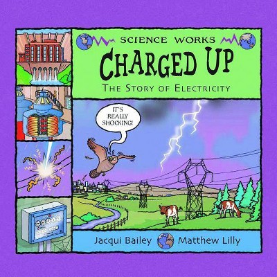 Charged Up - (Science Works) by  Jacqui Bailey (Paperback)