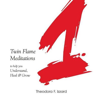 1 - Twin Flame meditations to help you understand, heal & grow - by  Theodora Izzard (Paperback)