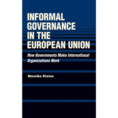 Informal Governance in the European Union - by  Mareike Kleine (Hardcover)