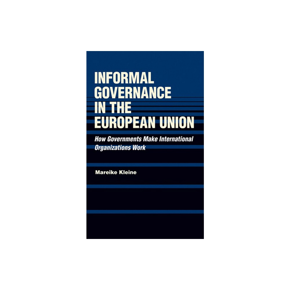 Informal Governance in the European Union - by Mareike Kleine (Hardcover)