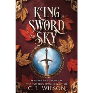 King of Sword and Sky - (Tairen Soul) by  C L Wilson (Paperback) - 1 of 1