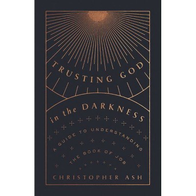 Trusting God in the Darkness - by  Christopher Ash (Paperback)