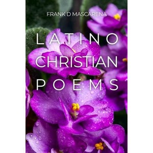 Latino Christian Poems - by  Frank D Mascarena (Paperback) - 1 of 1