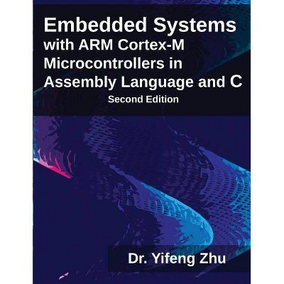 Embedded Systems with Arm Cortex-M Microcontrollers in Assembly Language and C - 2nd Edition by  Yifeng Zhu (Paperback)