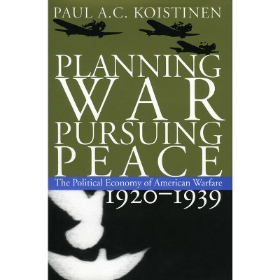 Planning War, Pursuing Peace - (Modern War Studies) by  Paul a C Koistinen (Paperback)