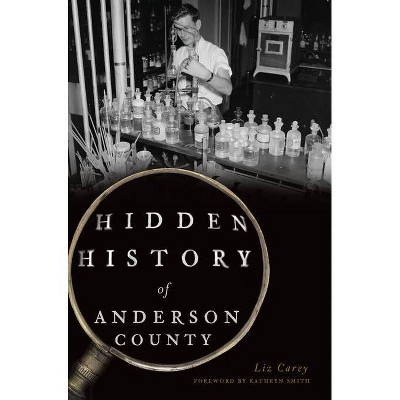 Hidden History of Anderson County - by  Liz Carey (Paperback)