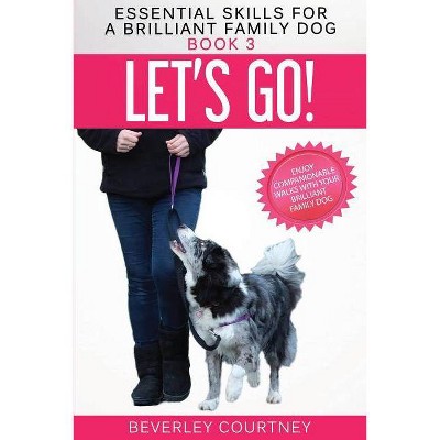 Let's Go! - (Essential Skills for a Brilliant Family Dog) by  Beverley Courtney (Paperback)