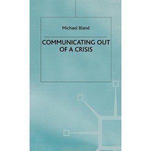 Communicating Out of a Crisis - (MacMillan Business) by  Michael Bland (Hardcover) - 1 of 1
