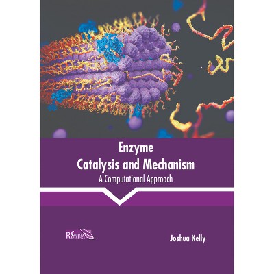 Enzyme Catalysis and Mechanism: A Computational Approach - by  Joshua Kelly (Hardcover)
