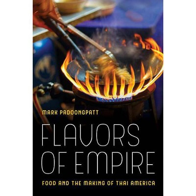 Flavors of Empire, 45 - (American Crossroads) by  Mark Padoongpatt (Paperback)