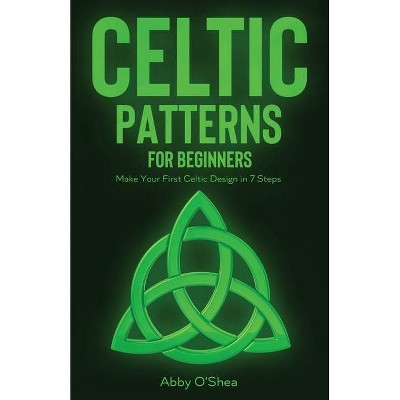 Celtic Patterns for Beginners - by  Abby O'Shea (Paperback)