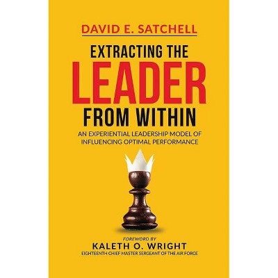 Extracting the Leader from Within - by  David Satchell (Hardcover)