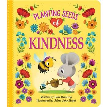 Planting Seeds Of Kindness - By Rose Bunting ( Board Book )