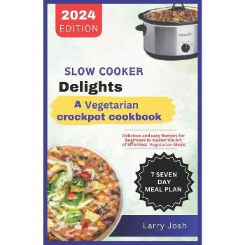 Slow Cooker Delights-A Vegetarian Crockpot Cookbook - by  Larry Josh (Paperback)