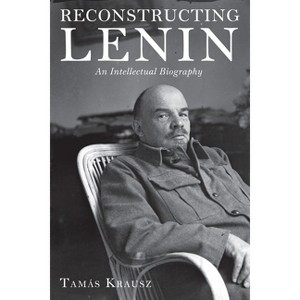 Reconstructing Lenin - by  Tamás Krausz (Paperback) - 1 of 1