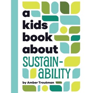 A Kids Book About Sustainability - by  Amber Troutman (Hardcover) - 1 of 1