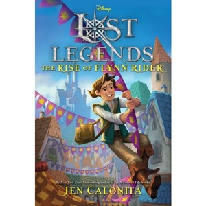 Lost Legends: The Rise of Flynn Rider - (Disney's Lost Legends) by  Jen Calonita (Hardcover) - 1 of 1