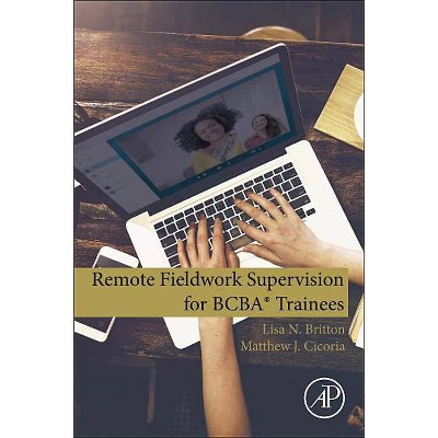 Remote Fieldwork Supervision for Bcba(r) Trainees - by  Lisa N Britton & Matthew J Cicoria (Paperback)