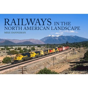 Railways in the North American Landscape - by  Mike Danneman (Paperback) - 1 of 1