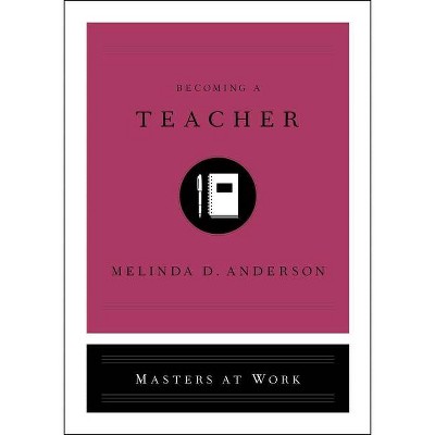 Becoming a Teacher - (Masters at Work) by  Melinda D Anderson (Hardcover)