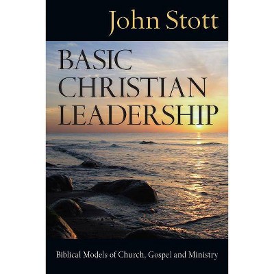 Basic Christian Leadership - by  John Stott (Paperback)