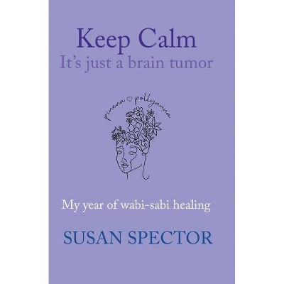 Keep Calm, It's Just a Brain Tumor - by  Susan Spector (Paperback)