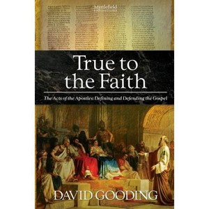 True to the Faith - by  David Gooding (Paperback) - 1 of 1
