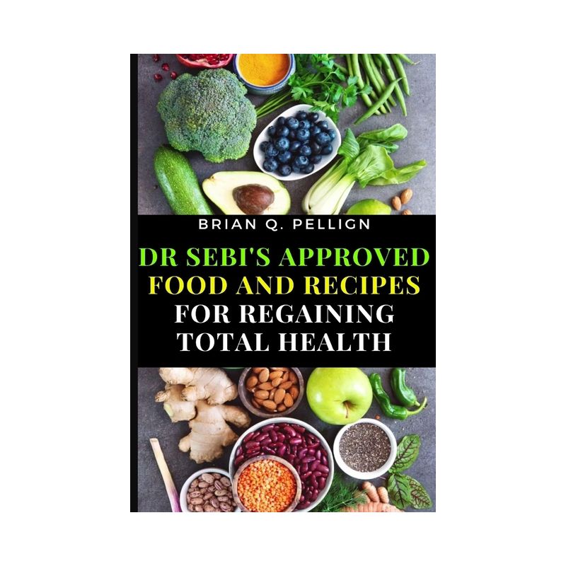 Dr SEBI's Approved Food and Recipes for Regaining Total Health - by  Brian Q Pellign (Paperback), 1 of 2