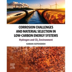 Corrosion Challenges and Material Selection in Low-Carbon Energy Systems - by  Karan Sotoodeh (Paperback) - 1 of 1