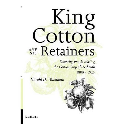 King Cotton and His Retainers - by  Harold D Woodman (Paperback)