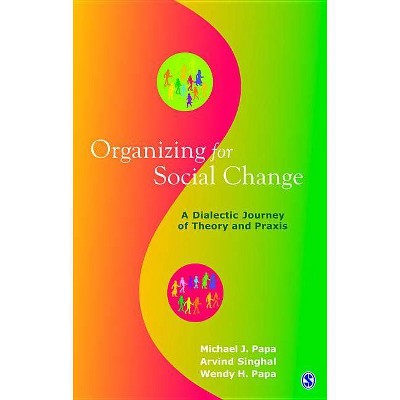 Organizing for Social Change - by  Michael J Papa & Arvind M Singhal & Wendy H Papa (Paperback)