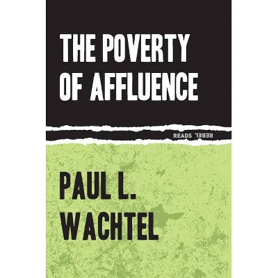 The Poverty of Affluence - (Rebel Reads) by  Paul Wachtel (Paperback)