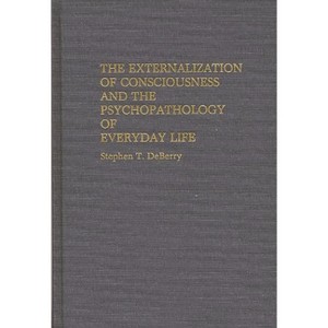 The Externalization of Consciousness and the Psychopathology of Everyday Life - (International Contributions in Psychology) by  Stephen Deberry - 1 of 1