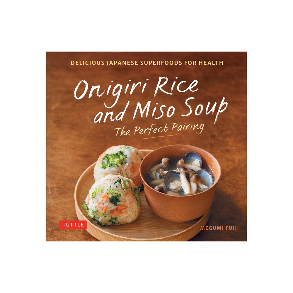 Onigiri Rice and Miso Soup - The Perfect Pairing - by Megumi Fujii (Hardcover)