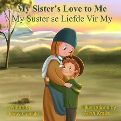 My Sister's Love to Me (My Suster se Liefde Vir My) - (Bilingual Legends) by  Jessy Carlisle (Paperback)