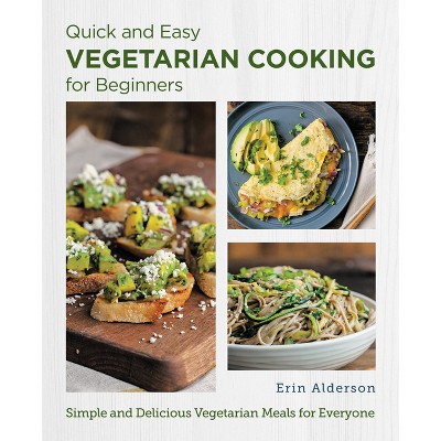 Quick and Easy Vegetarian Cooking for Beginners - (New Shoe Press) by  Erin Alderson (Paperback)