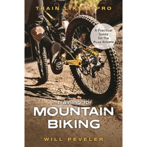 Training for Mountain Biking - (Train Like a Pro) by  Will Peveler (Hardcover) - 1 of 1