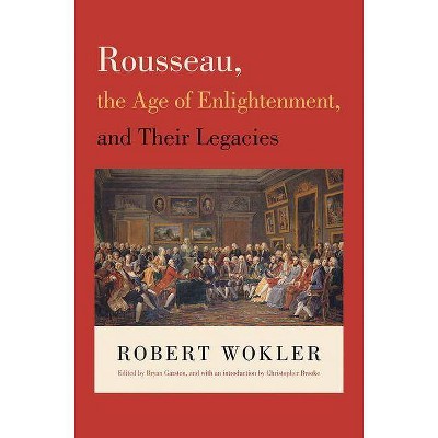 Rousseau, the Age of Enlightenment, and Their Legacies - by  Robert Wokler (Paperback)