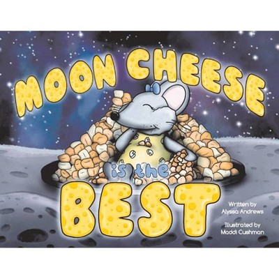 Moon Cheese Is the Best - by  Alyssa Andrews (Paperback)