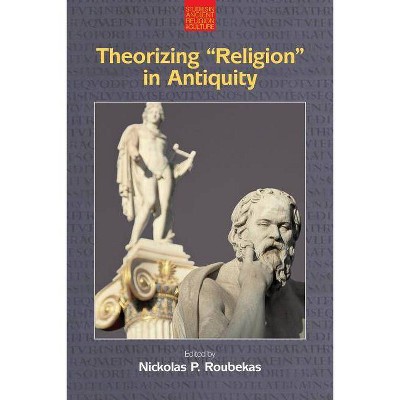 Theorizing 'Religion' in Antiquity - (Studies in Ancient Religion and Culture) by  Nickolas P Roubekas (Paperback)