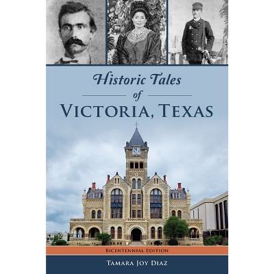 Historic Tales of Victoria, Texas - (American Chronicles) by  Tamara Joy Diaz (Paperback)