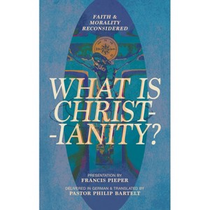What Is Christianity? - by  Francis Pieper (Paperback) - 1 of 1