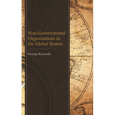 Non-Governmental Organizations in the Global System - by  George Kaloudis (Paperback)