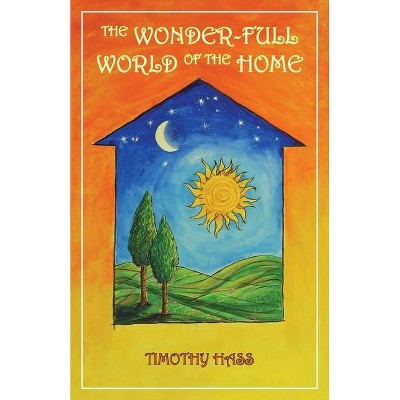 The Wonder-Full World of the Home - by  Timothy Hass (Paperback)