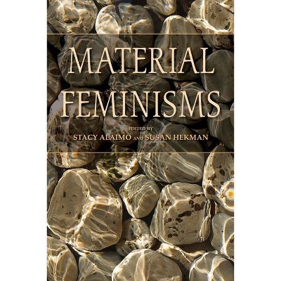 Material Feminisms - by  Stacy Alaimo & Susan Hekman (Paperback)