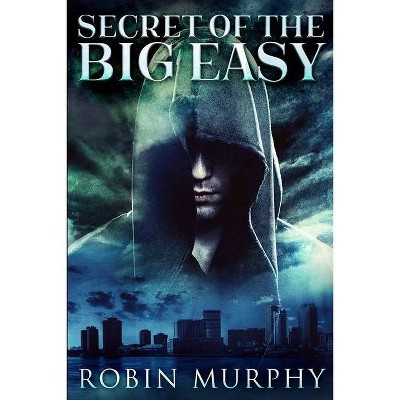 Secret Of The Big Easy (Marie Bartek and The SIPS Team Book 2) - by  Robin Murphy (Paperback)