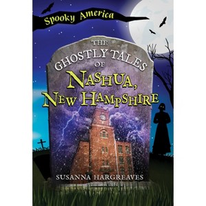 The Ghostly Tales of Nashua, New Hampshire - (Spooky America) by  Susanna (Paperback) - 1 of 1
