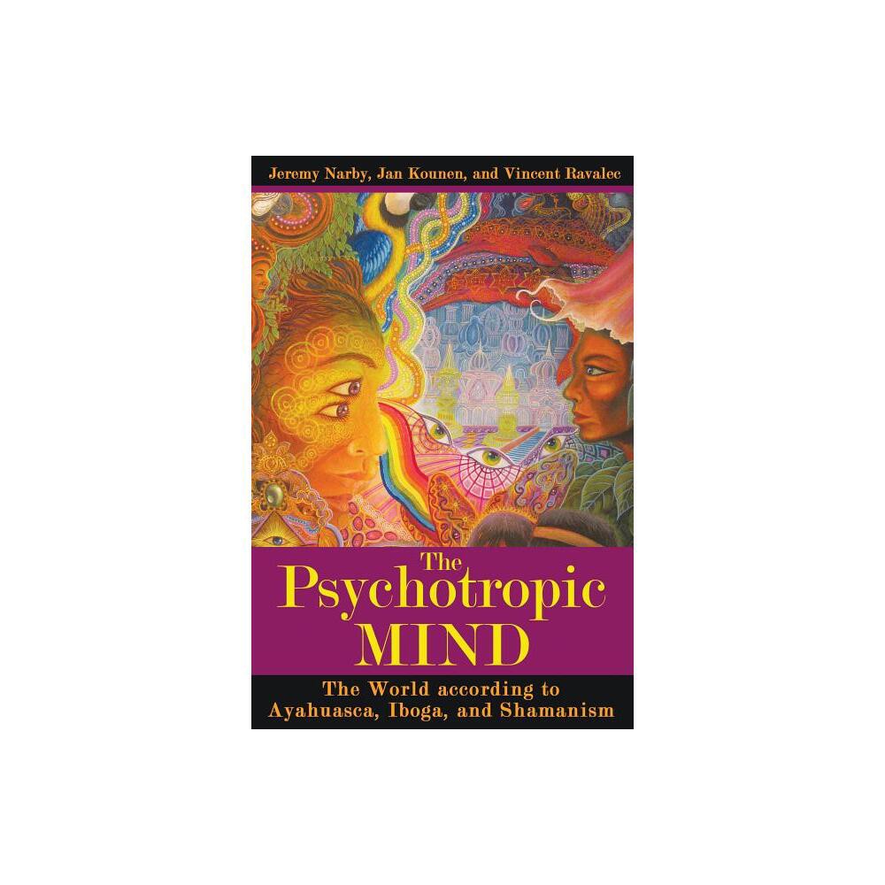 The Psychotropic Mind - by Jeremy Narby & Jan Kounen & Vincent Ravalec (Paperback)