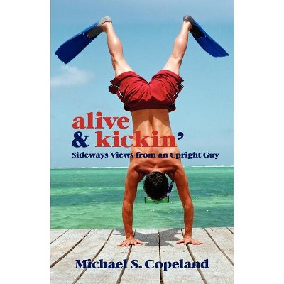 Alive & Kickin' - by  Michael Steven Copeland (Paperback)