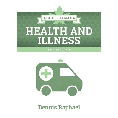 About Canada: Health and Illness, 2nd Edition - by  Dennis Raphael (Paperback)